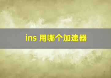 ins 用哪个加速器